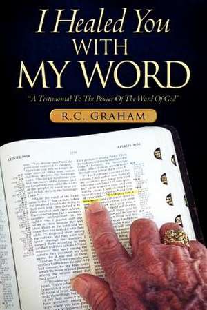 I Healed You With My Word de R.C. Graham