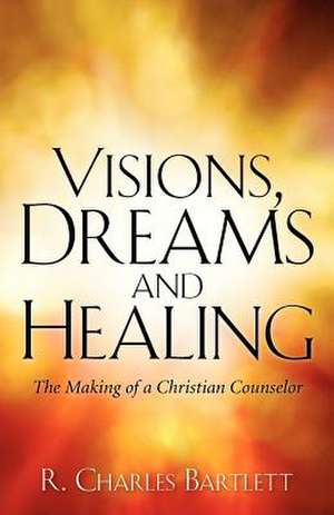 Visions, Dreams and Healing de R. Charles Charles Bartlett