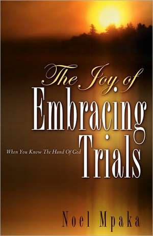 The Joy Of Embracing Trials de Noel Mpaka