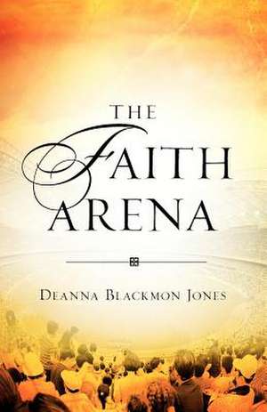 The Faith Arena de Deanna Blackmon Jones