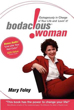 Bodacious Woman: Outrageously in Charge of Your Life and Lovin' It! de Mary Foley