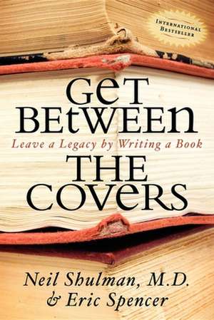 Get Between the Covers: Leave a Legacy by Writing a Book de Neil Shulman