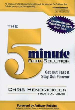 The 5-Minute Debt Solution: Get Out Fast & Stay Out Forever de Chris Hendrickson