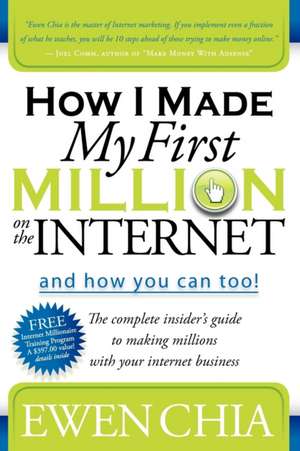 How I Made My First Million on the Internet and How You Can Too!: The Complete Insider's Guide to Making Millions with Your Internet Business de Ewen Chia