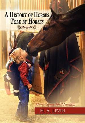 A History of Horses Told by Horses: Horse Sense for Humans de H. A. Levin