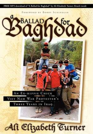 Ballad for Baghdad: An Ex-Hippie Chick Viet Nam War Protester's Three Years in Iraq de Ali Elizabeth Turner