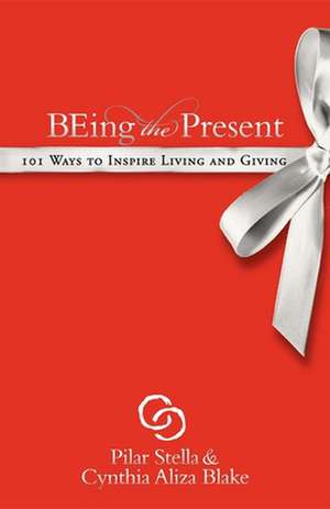 Being the Present: 101 Ways to Inspire Living and Giving de Pilar Stella