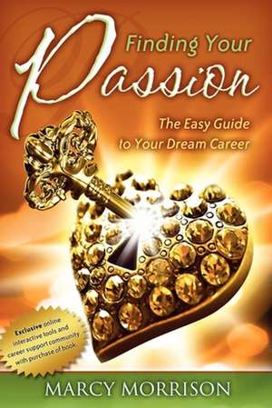 Finding Your Passion: The Easy Guide to Your Dream Career de Marcy Morrison