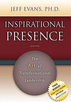 Inspirational Presence: The Art of Transformational Leadership de Jeff Evans