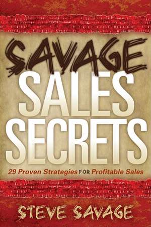 Savage Sales Secrets: 29 Proven Strategies for Profitable Sales de Steve Savage