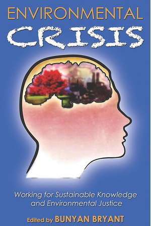 Environmental Crisis or Crisis of Epistemology?: Working for Sustainable Knowledge and Environmental Justice de Bunyan Bryant