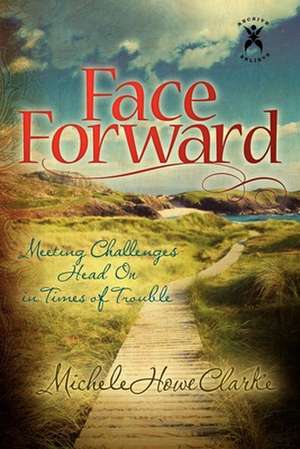 Face Forward: Meeting Challenges Head on in Times of Trouble de Michele Clarke