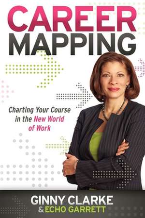 Career Mapping: Charting Your Course in the New World of Work de Ginny Clarke