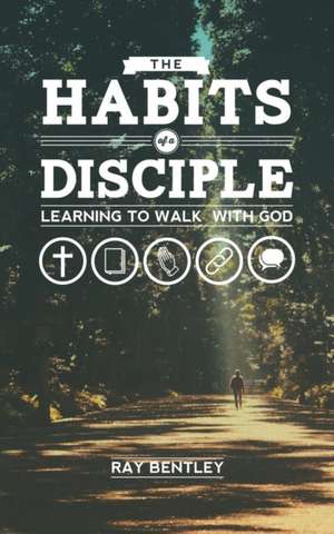 The Habits of a Disciple de Ray Bentley