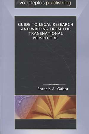 Guide to Legal Research and Writing from the Transnational Perspective de Francis A. Gabor