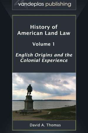 History of American Land Law - Volume 1: English Origins and the Colonial Experience de David a. Thomas