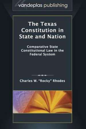 The Texas Constitution in State and Nation: Comparative State Constitutional Law in the Federal System de Charles W. Rhodes