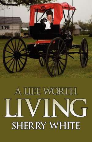 A Life Worth Living de Sherry White