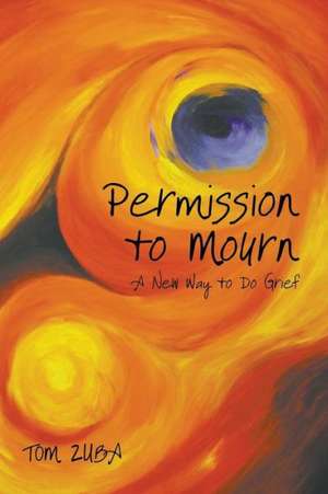 Permission to Mourn: A New Way to Do Grief de Tom Zuba