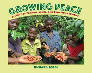 Growing Peace: A Story of Farming, Music, and Religious Harmony de Richard Sobol