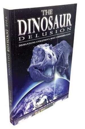 The Dinosaur Delusion: Dismantling Evolution's Most Cherished Icon de Eric Lyons