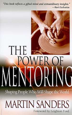 The Power of Mentoring: Shaping People Who Will Shape the World de Martin Sanders