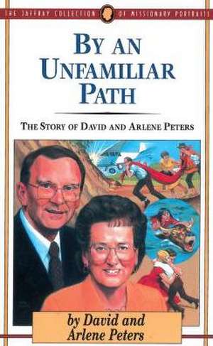 By an Unfamiliar Path: The Story of David and Arlene Peters de David Peters