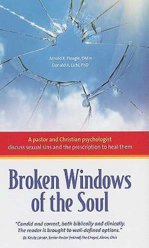 Broken Windows of the Soul: A Pastor and Christian Psychologist Discuss Sexual Sins and the Prescription to Heal Them de Arnold R. Fleagle