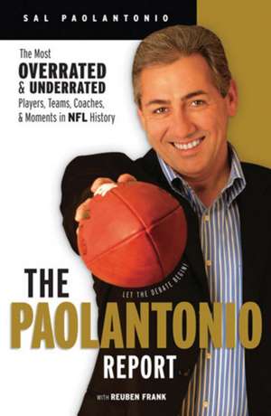 The Paolantonio Report: The Most Overrated and Underrated Players, Teams, Coaches, and Moments in NFL History de Sal Paolantonio