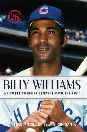 Billy Williams: My Sweet-Swinging Lifetime with the Cubs de Billy Williams