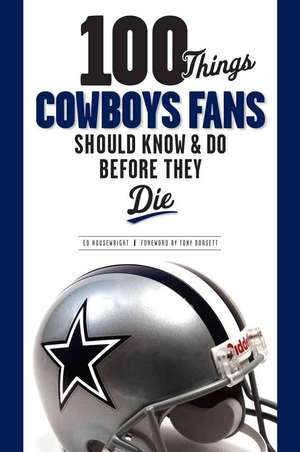 100 Things Cowboys Fans Should Know & Do Before They Die de Ed Housewright