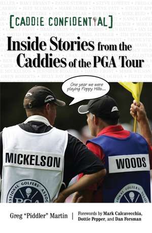 Caddie Confidential: Inside Stories From the Caddies of the PGA Tour de Greg "Piddler" Martin