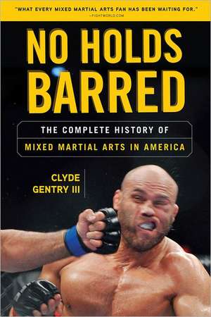 No Holds Barred: The Complete History of Mixed Martial Arts in America de Clyde Gentry