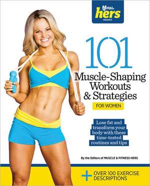 101 Muscle-Shaping Workouts & Strategies for Women de Muscle & Fitness Hers