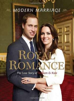 Modern Marriage, Royal Romance: The Love Story of William & Kate de Mary Boone