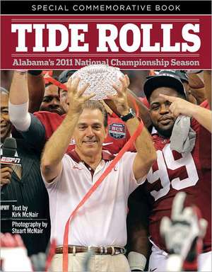 Tide Rolls: Alabama's 2011 National Championship Season de Kirk McNair