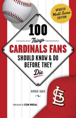 100 Things Cardinals Fans Should Know & Do Before They Die de Derrick Goold