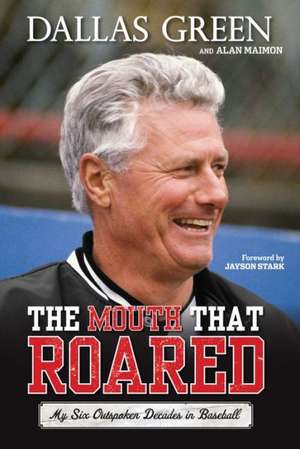 The Mouth That Roared: My Six Outspoken Decades in Baseball de Dallas Green