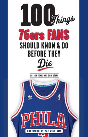 100 Things 76ers Fans Should Know & Do Before They Die de Gordon Jones