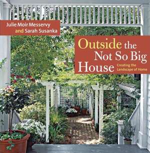 Outside the Not So Big House: Creating the Landscape of Home de Julie Moir Messervy