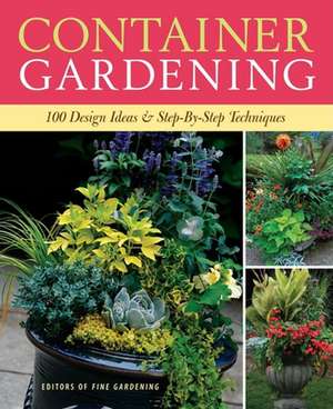 Container Gardening: 250 Design Ideas & Step-By-Step Techniques de Fine Gardening