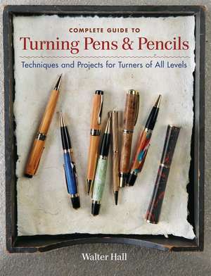 Complete Guide to Turning Pens & Pencils: Techniques and Projects for Turners of All Levels de Walter Hall