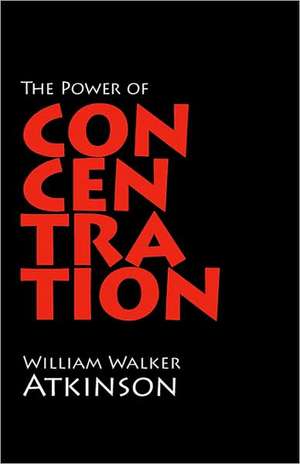 The Power of Concentration de William Walker Atkinson