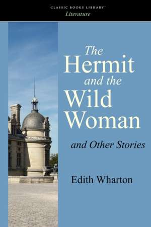 The Hermit and the Wild Woman and Other Stories de Edith Wharton