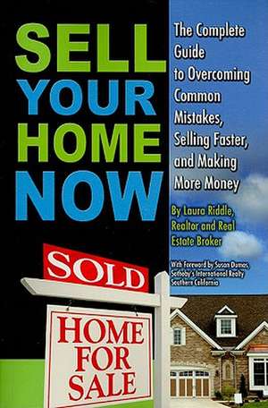 Sell Your Home Now: The Complete Guide to Overcoming Common Mistakes, Selling Faster, and Making More Money de Laura Riddle