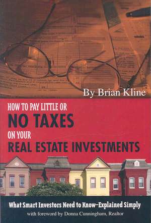 How to Pay Little or No Taxes on Your Real Estate Investments de Brian Kline