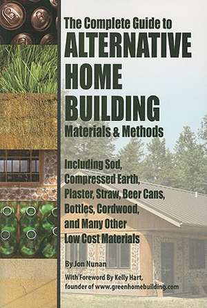 The Complete Guide to Alternative Home Building Materials & Methods: Including Sod, Compressed Earth, Plaster, Straw, Beer Cans, Bottles, Cordwood, an de Kathryn Vercillo