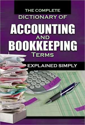 The Complete Dictionary of Accounting and Bookkeeping Terms Explained Simply de Cindy Ferraino