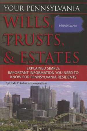 Your Pennsylvania Wills, Trusts, & Estates Explained Simply: Important Information You Need to Know for Pennsylvania Residents de Linda C. Ashar