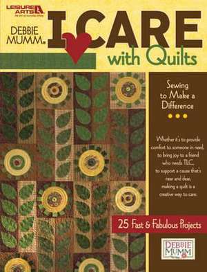 I Care with Quilts: Sewing to Make a Difference de Debbie Mumm